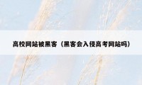 高校网站被黑客（黑客会入侵高考网站吗）