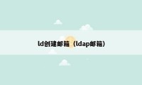 ld创建邮箱（ldap邮箱）