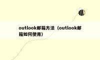 outlook邮箱方法（outlook邮箱如何使用）