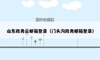 山东政务云邮箱登录（门头沟政务邮箱登录）