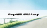 鲜肉app破解版（买新鲜肉的app）