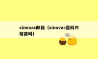 sinovac邮箱（sinovac是科兴疫苗吗）