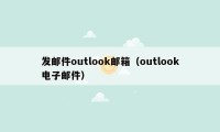 发邮件outlook邮箱（outlook电子邮件）