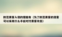 防范黑客入侵的措施有（为了防范黑客的侵害可以采用什么手段对付黑客攻击）