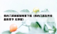 我的门派破解版哪里下载（我的门派在开挂 最新章节 无弹窗）