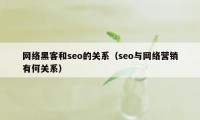 网络黑客和seo的关系（seo与网络营销有何关系）