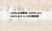 adobepr破解版（adobe premiere pro cc 2020破解版）