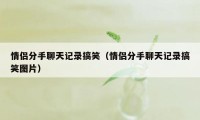 情侣分手聊天记录搞笑（情侣分手聊天记录搞笑图片）