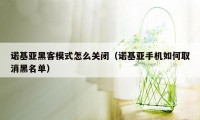 诺基亚黑客模式怎么关闭（诺基亚手机如何取消黑名单）