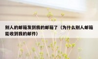 别人的邮箱发到我的邮箱了（为什么别人邮箱能收到我的邮件）