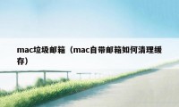 mac垃圾邮箱（mac自带邮箱如何清理缓存）