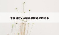 包含通过xss漏洞黑客可以的词条