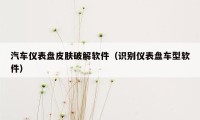 汽车仪表盘皮肤破解软件（识别仪表盘车型软件）