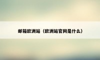 邮箱欧洲站（欧洲站官网是什么）