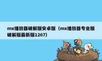 mx播放器破解版安卓版（mx播放器专业版破解版最新版1267）