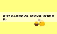 转接号怎么查通话记录（通话记录已接如何查询）