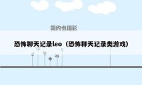 恐怖聊天记录leo（恐怖聊天记录类游戏）