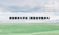 黑客要多久学会（黑客自学要多久）