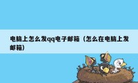 电脑上怎么发qq电子邮箱（怎么在电脑上发邮箱）