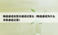 畅连通话会显示通话记录么（畅连通话为什么没有通话记录）