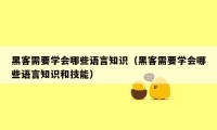 黑客需要学会哪些语言知识（黑客需要学会哪些语言知识和技能）