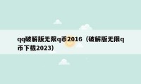 qq破解版无限q币2016（破解版无限q币下载2023）