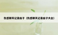 伤感聊天记录段子（伤感聊天记录段子大全）