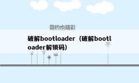 破解bootloader（破解bootloader解锁码）