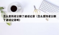 怎么查找老公删了通话记录（怎么查找老公删了通话记录呢）