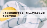 公众号删除该聊天记录（不小心把公众号从聊天记录中删除）