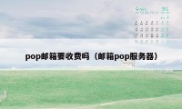 pop邮箱要收费吗（邮箱pop服务器）