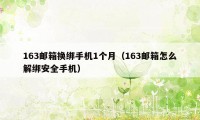 163邮箱换绑手机1个月（163邮箱怎么解绑安全手机）