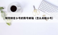 如何绑定小号的账号邮箱（怎么关联小号）