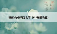 破解vip代码怎么写（VIP破解教程）