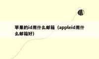 苹果的id用什么邮箱（appleid用什么邮箱好）