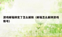 游戏邮箱绑定了怎么解除（邮箱怎么解绑游戏账号）