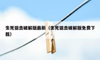 生死狙击破解版最新（生死狙击破解版免费下载）