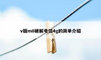 v版m8破解电信4g的简单介绍