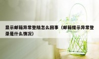 显示邮箱异常登陆怎么回事（邮箱提示异常登录是什么情况）