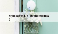 tly邮箱注册不了（trello注册邮箱）