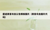 遭遇黑客攻击公告模板图片（黑客攻击图片代码）