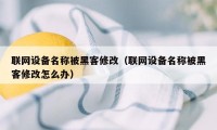 联网设备名称被黑客修改（联网设备名称被黑客修改怎么办）