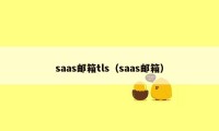 saas邮箱tls（saas邮箱）