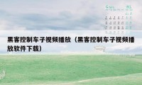 黑客控制车子视频播放（黑客控制车子视频播放软件下载）