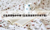 红色黑客教学不用（红色黑客教学不用下载）