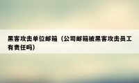 黑客攻击单位邮箱（公司邮箱被黑客攻击员工有责任吗）