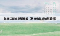 傲笑江湖安卓版破解（新笑傲江湖破解教程）