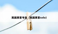 英国黑客韦伯（英国黑客solo）