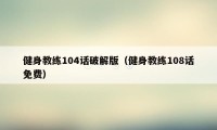 健身教练104话破解版（健身教练108话免费）