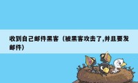 收到自己邮件黑客（被黑客攻击了,并且要发邮件）